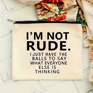 NWT SARCASTIC MAKEUP ACCESSORY BAG “I’M NOT RUDE…” ZIP TOP 7” x 8.5”